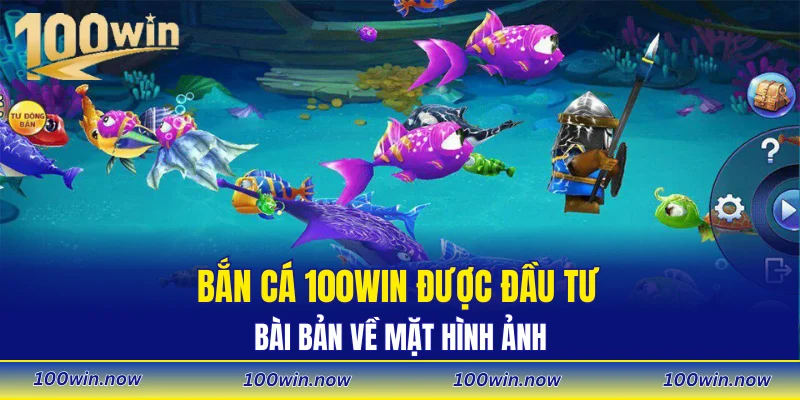 Bắn cá 100WIN được đầu tư bài bản về mặt hình ảnh