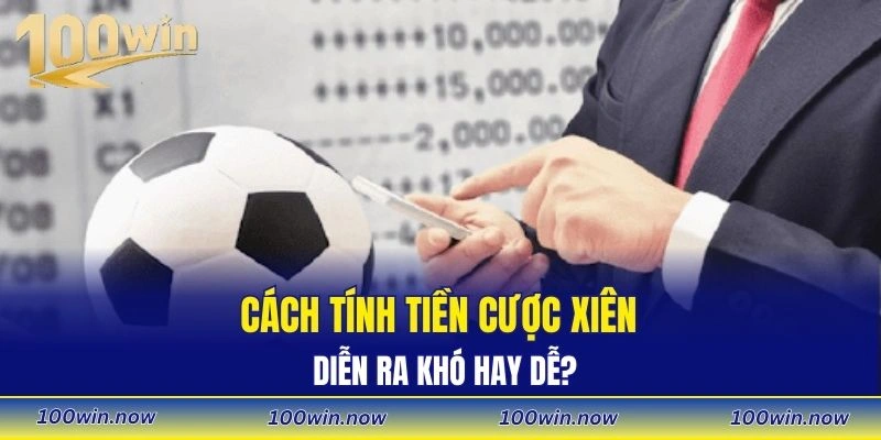 Cách tính tiền cược xiên diễn ra khó hay dễ?
