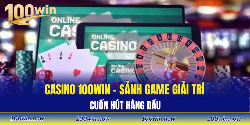 Casino 100WIN - Sảnh game giải trí cuốn hút hàng đầu