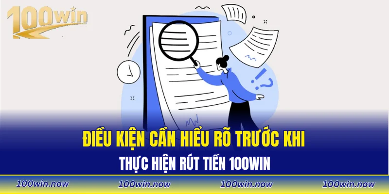 Điều kiện cần hiểu rõ trước khi thực hiện rút tiền 100WIN