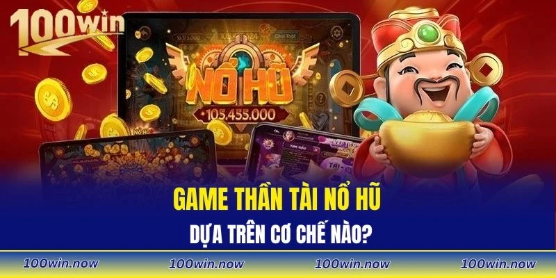 Game thần tài nổ hũ dựa trên cơ chế nào?