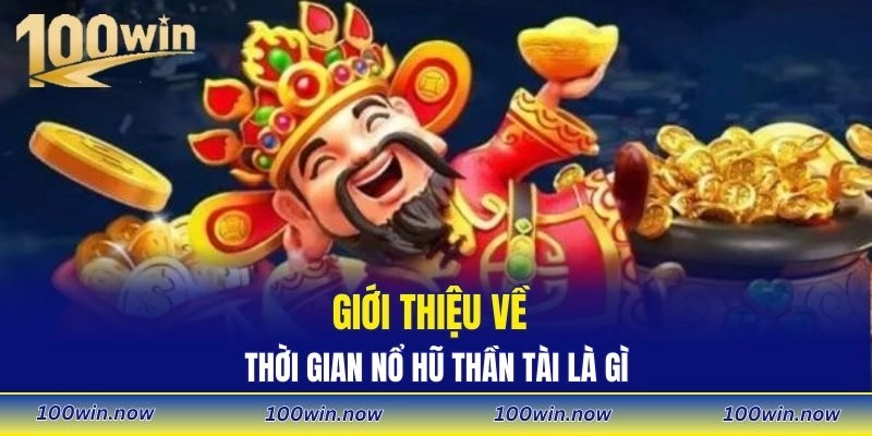Giới thiệu về thời gian nổ hũ thần tài là gì