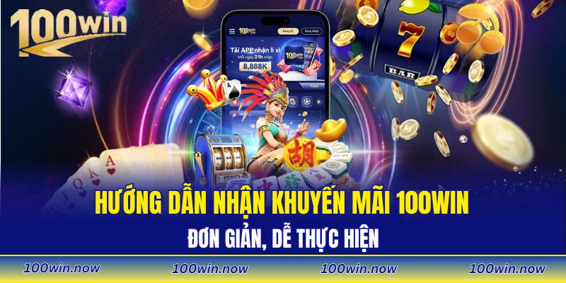 Hướng dẫn nhận khuyến mãi 100WIN đơn giản, dễ thực hiện