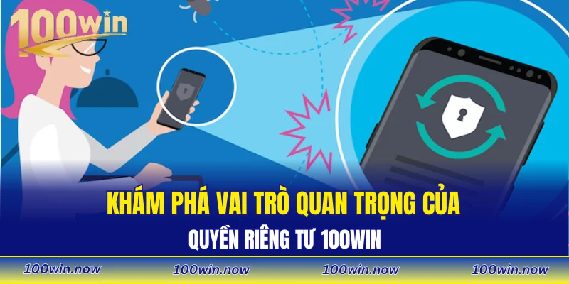 Khám phá vai trò quan trọng của quyền riêng tư 100WIN