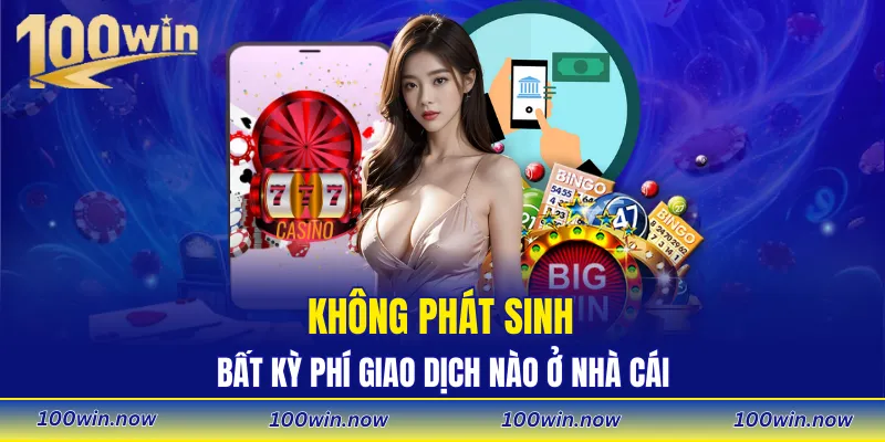Không phát sinh bất kỳ phí giao dịch nào ở nhà cái
