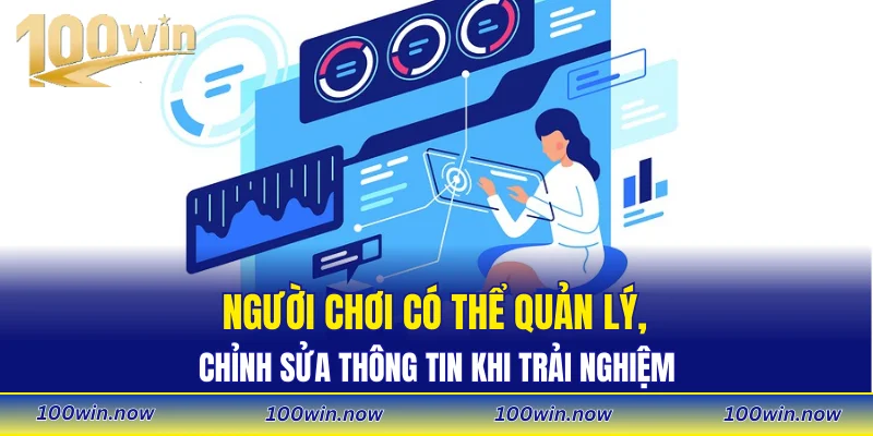 Người chơi có thể quản lý, chỉnh sửa thông tin khi trải nghiệm