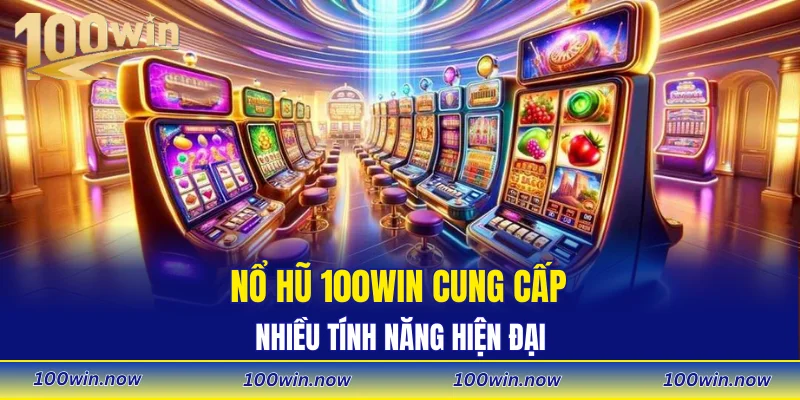 Nổ hũ 100WIN cung cấp nhiều tính năng hiện đại