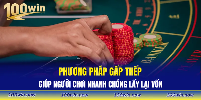Phương pháp gấp thếp sẽ giúp người chơi nhanh chóng lấy lại vốn và thắng lớn