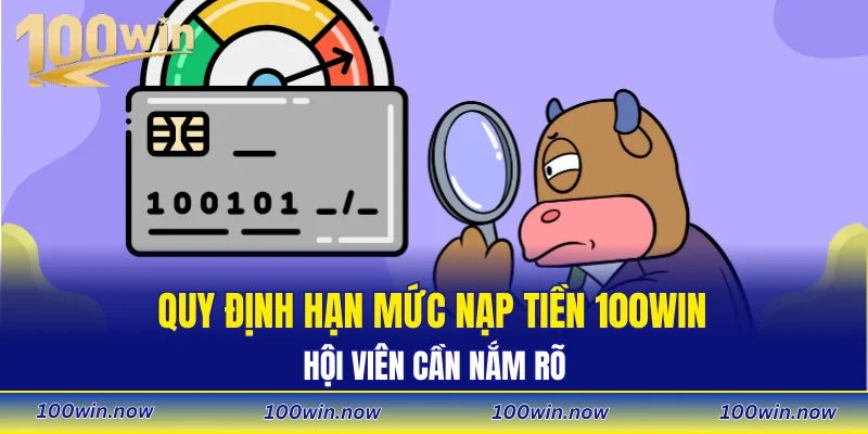 Quy định hạn mức nạp tiền 100WIN, hội viên cần nắm rõ