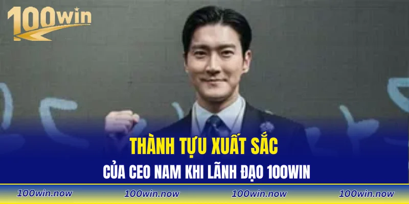 Thành tựu xuất sắc của CEO Nam khi lãnh đạo 100WIN