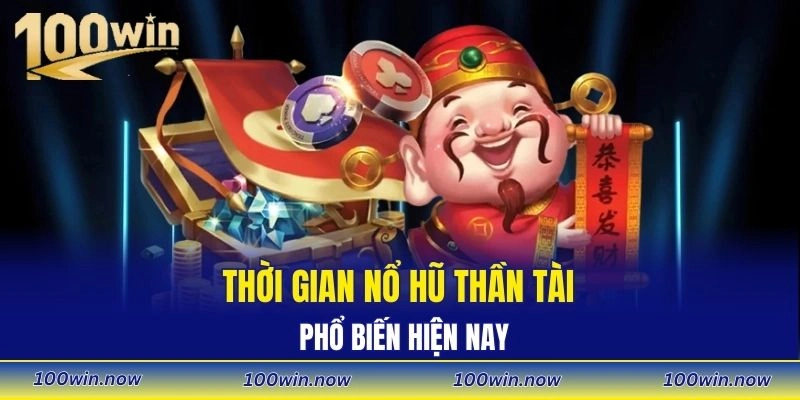 Thời gian nổ hũ thần tài phổ biến hiện nay