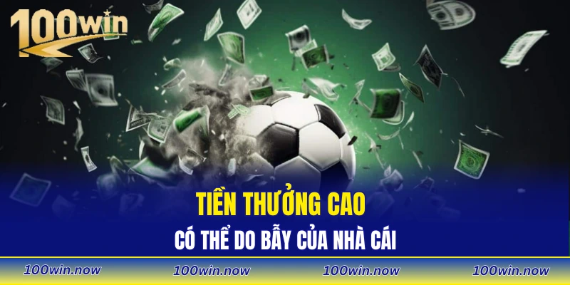 Tiền thưởng cao có thể do bẫy của nhà cái