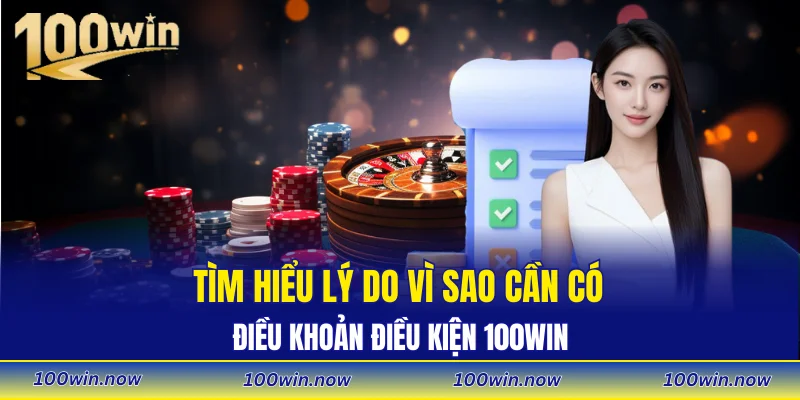 Tìm hiểu lý do vì sao cần có điều khoản điều kiện 100WIN