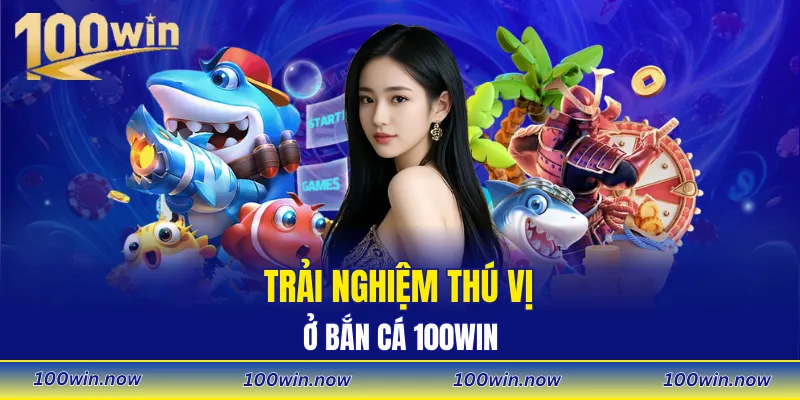 Trải nghiệm thú vị ở Bắn cá 100WIN